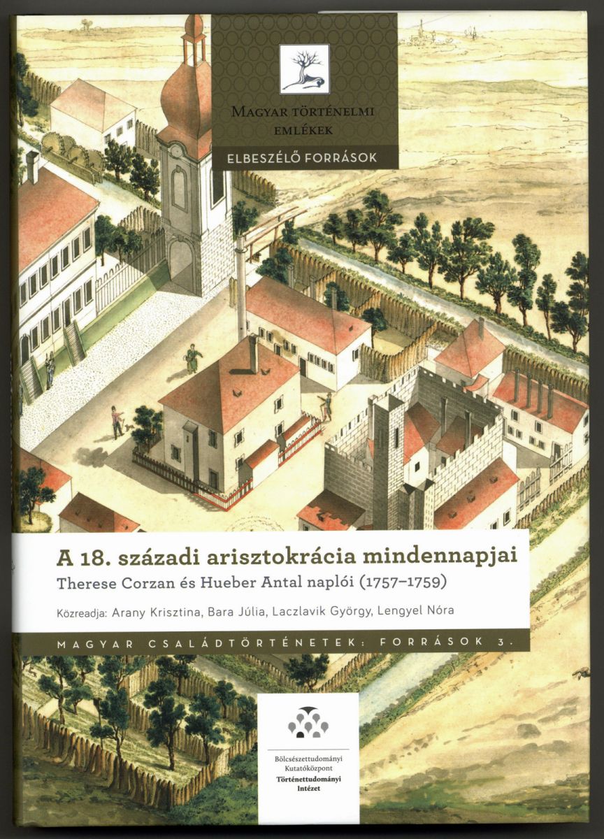 A 18. századi arisztokrácia mindennapjai. Therese Corzan és Hueber Antal naplói, 1757-1759. Szerk. Aranyi Krisztina, Bara Júlia, Laczlavik György, Lengyel Nóra. Budapest, ELKH BTK TTI, 2021. 357 p., [40] t., ill.