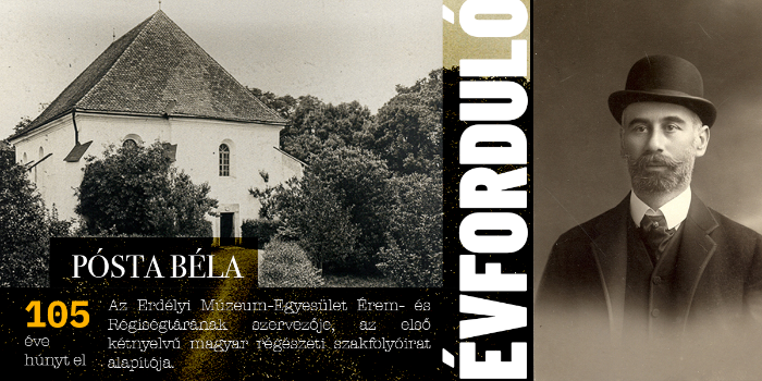 105 éve hunyt el az Erdélyi Múzeum-Egyesület Érem- és Régiségtárának szervezője Pósta Béla (1862–1919) régész