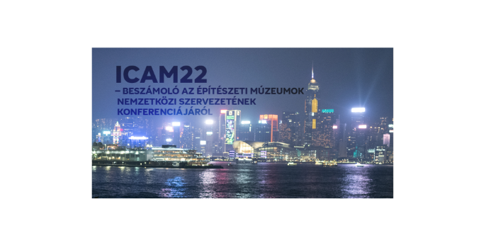 ICAM22 – Beszámoló az Építészeti Múzeumok Nemzetközi Szervezetének konferenciájáról