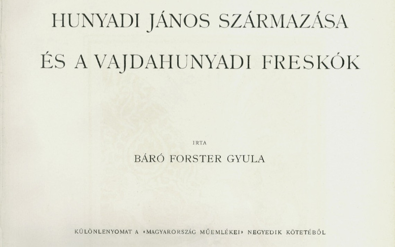 Belső címlap. In: Forster Gyula: Hunyadi János származása és a vajdahunyadi freskók. Budapest, Franklin-Társulat Ny., 1918., (Klny. a Magyarország műemlékei c. mű 4. kötetéből), MÉM MDK Könyvtár, jelzete: 2302